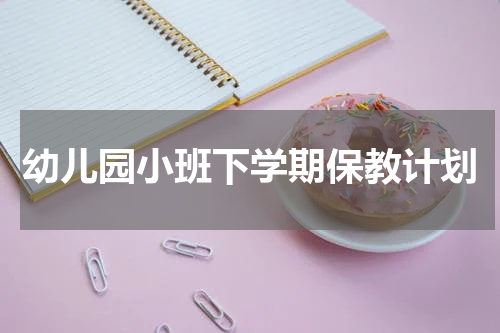 幼儿园小班下学期保教计划