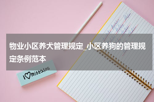 物业小区养犬管理规定_小区养狗的管理规定条例范本
