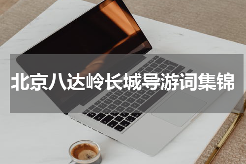 北京八达岭长城导游词集锦