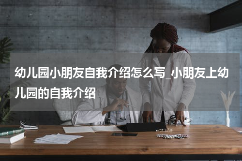 幼儿园小朋友自我介绍怎么写_小朋友上幼儿园的自我介绍