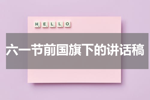 六一节前国旗下的讲话稿
