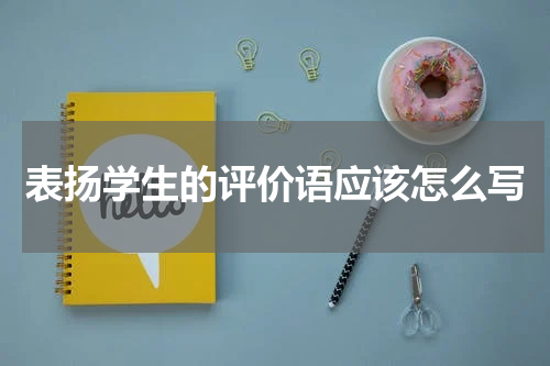 表扬学生的评价语应该怎么写