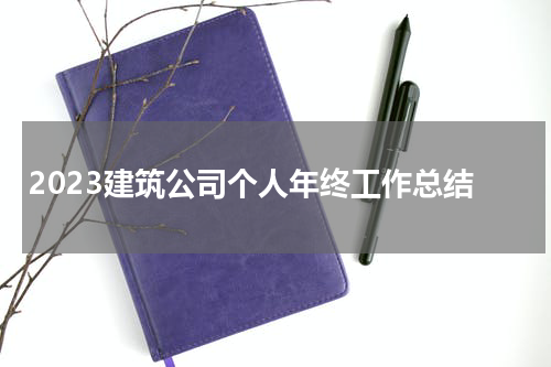 2023建筑公司个人年终工作总结