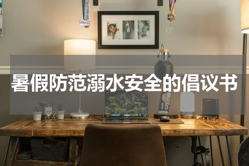 暑假防范溺水安全的倡议书