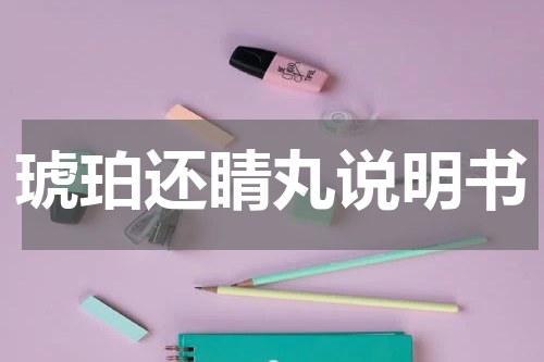 琥珀还睛丸说明书
