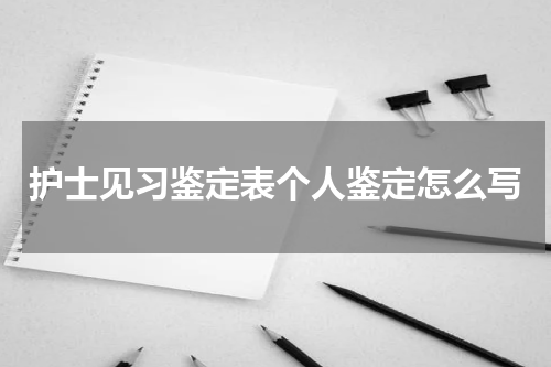 护士见习鉴定表个人鉴定怎么写