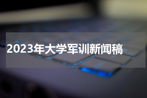 2023年大学军训新闻稿