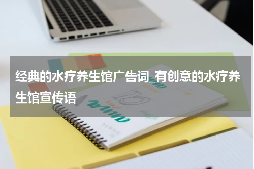 经典的水疗养生馆广告词_有创意的水疗养生馆宣传语