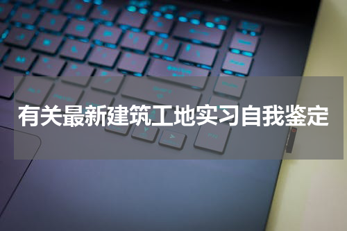 有关最新建筑工地实习自我鉴定