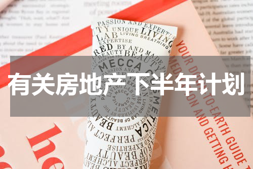 有关房地产下半年计划