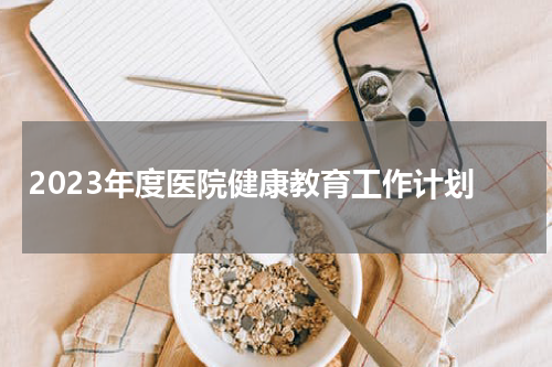 2023年度医院健康教育工作计划