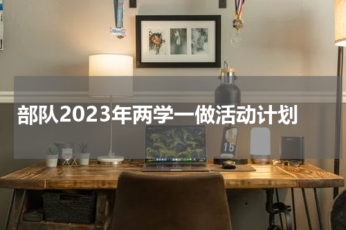 部队2023年两学一做活动计划