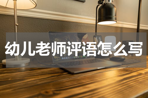 幼儿老师评语怎么写