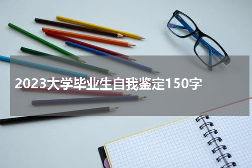 2023大学毕业生自我鉴定150字