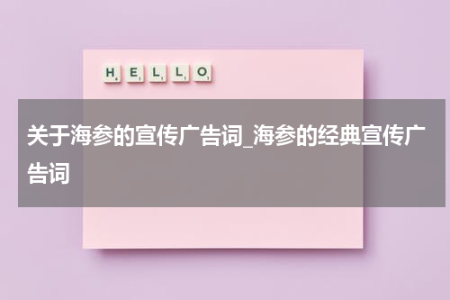 关于海参的宣传广告词_海参的经典宣传广告词