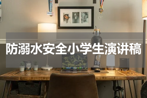防溺水安全小学生演讲稿