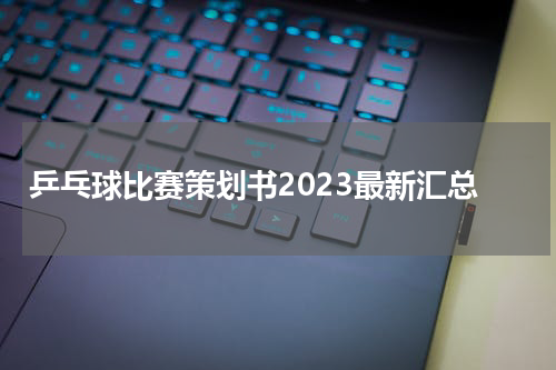 乒乓球比赛策划书2023最新汇总