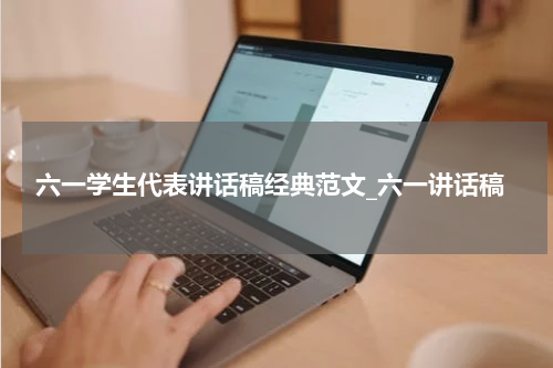 六一学生代表讲话稿经典范文_六一讲话稿