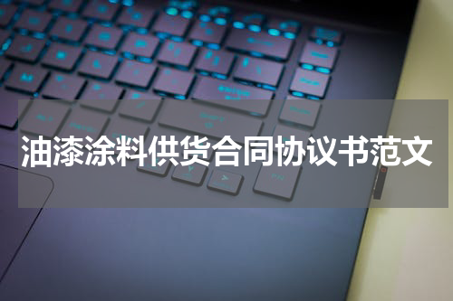 油漆涂料供货合同协议书范文