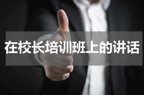 在校长培训班上的讲话