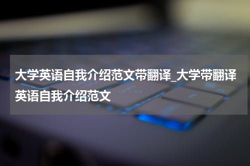 大学英语自我介绍范文带翻译_大学带翻译英语自我介绍范文