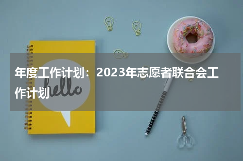 年度工作计划：2023年志愿者联合会工作计划