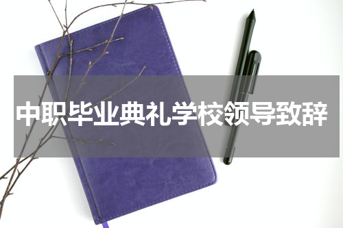 中职毕业典礼学校领导致辞