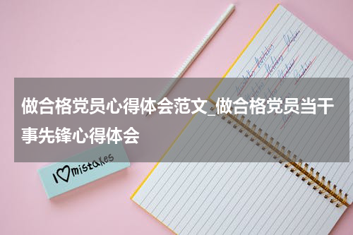 做合格党员心得体会范文_做合格党员当干事先锋心得体会