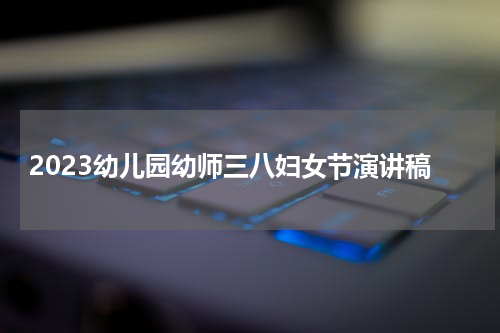2023幼儿园幼师三八妇女节演讲稿