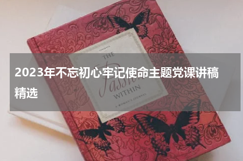 2023年不忘初心牢记使命主题党课讲稿精选