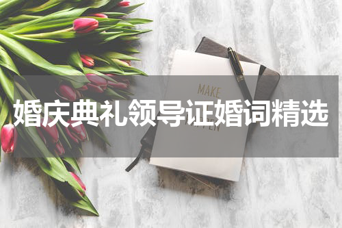 婚庆典礼领导证婚词精选