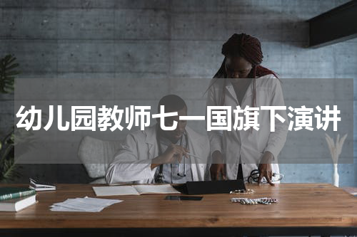 幼儿园教师七一国旗下演讲