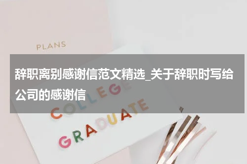 辞职离别感谢信范文精选_关于辞职时写给公司的感谢信