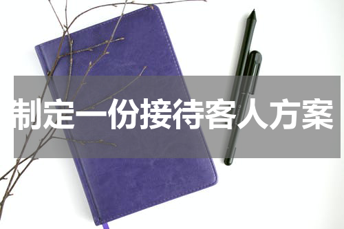 制定一份接待客人方案