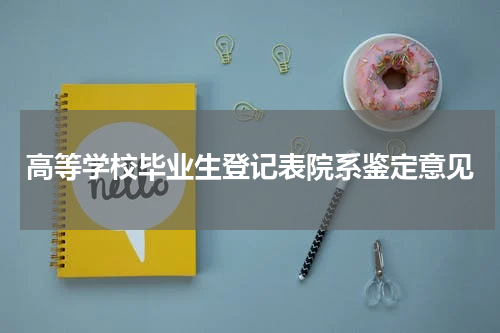 高等学校毕业生登记表院系鉴定意见