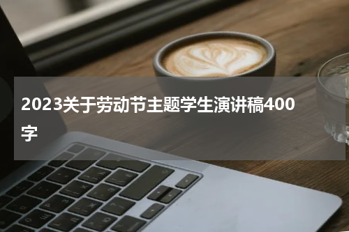 2023关于劳动节主题学生演讲稿400字