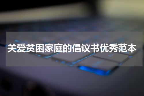 关爱贫困家庭的倡议书优秀范本