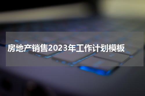 房地产销售2023年工作计划模板