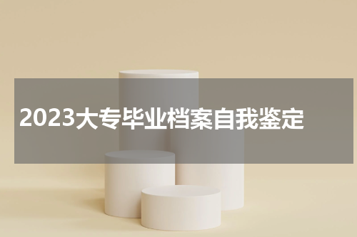 2023大专毕业档案自我鉴定
