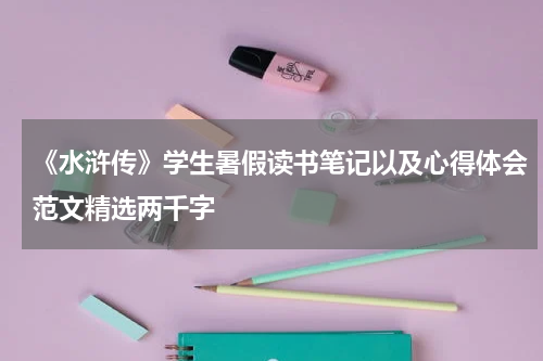 《水浒传》学生暑假读书笔记以及心得体会范文精选两千字