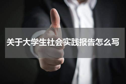 关于大学生社会实践报告怎么写