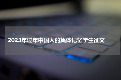 2023年过年中国人的集体记忆学生征文
