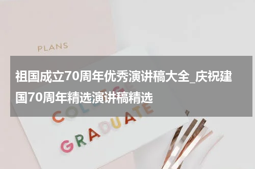 祖国成立70周年优秀演讲稿大全_庆祝建国70周年精选演讲稿精选