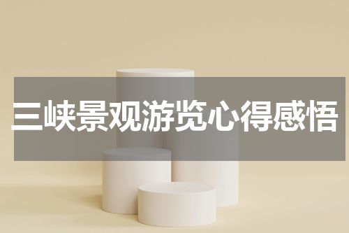 三峡景观游览心得感悟