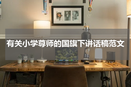 有关小学尊师的国旗下讲话稿范文