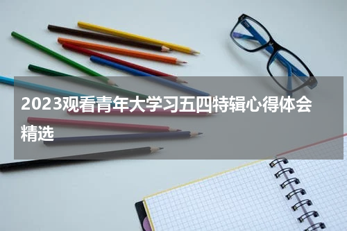 2023观看青年大学习五四特辑心得体会精选