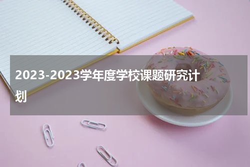 2023-2023学年度学校课题研究计划