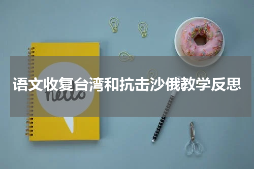 语文收复台湾和抗击沙俄教学反思