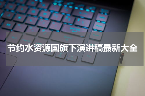 节约水资源国旗下演讲稿最新大全