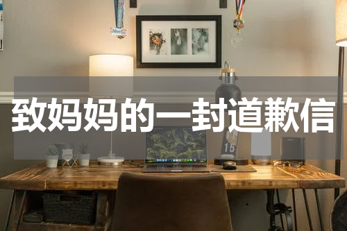 致妈妈的一封道歉信